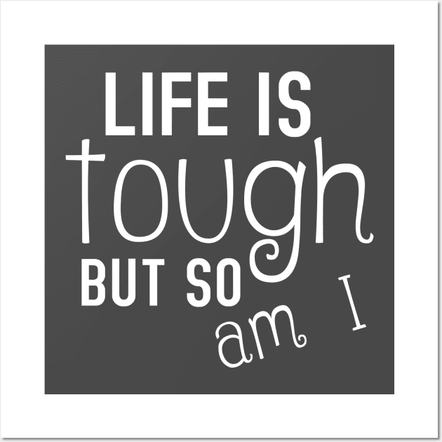 Life Is Tough But So Am I Inspiring Wall Art by Korry